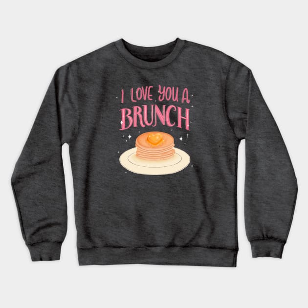 I Love You A Brunch Crewneck Sweatshirt by katevcreates